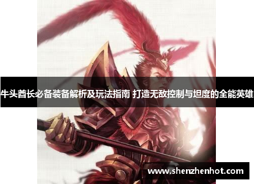 牛头酋长必备装备解析及玩法指南 打造无敌控制与坦度的全能英雄 牛头酋长必备装备解析及玩法指南 打造无敌控制与坦度的全能英雄
